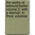 The Works of Edmund Burke Volume 3; With a Memoir, in Three Volumes