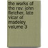 The Works Of The Rev. John Fletcher, Late Vicar Of Madeley Volume 3