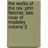 The Works Of The Rev. John Fletcher, Late Vicar Of Madeley Volume 3 door Uk) Fletcher John (University Of Warwick