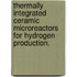 Thermally Integrated Ceramic Microreactors For Hydrogen Production.