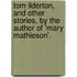 Tom Ilderton, And Other Stories, By The Author Of 'Mary Mathieson'.