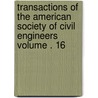 Transactions of the American Society of Civil Engineers Volume . 16 by The American Society of Civil Engineers