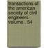 Transactions of the American Society of Civil Engineers Volume . 54