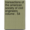 Transactions of the American Society of Civil Engineers Volume . 54 by The American Society of Civil Engineers