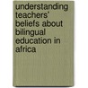 Understanding Teachers' Beliefs About Bilingual Education in Africa door Dorcas Francisco