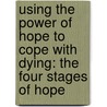 Using The Power Of Hope To Cope With Dying: The Four Stages Of Hope door Cathleen Fanslow-Brunjes