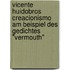 Vicente Huidobros Creacionismo am Beispiel des Gedichtes "Vermouth"