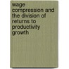 Wage Compression and the Division of Returns to Productivity Growth door United States Government