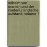 Wilhelm Von Oranien Und Der Niederlï¿½Ndische Aufstand, Volume 1 by Felix Rachfahl