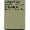 Zeitschrift Der Gesellschaft Fï¿½R Erdkunde Zu Berlin, Volume 14 door Berlin Gesellschaft Fü