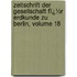 Zeitschrift Der Gesellschaft Fï¿½R Erdkunde Zu Berlin, Volume 18