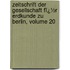 Zeitschrift Der Gesellschaft Fï¿½R Erdkunde Zu Berlin, Volume 20