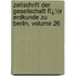 Zeitschrift Der Gesellschaft Fï¿½R Erdkunde Zu Berlin, Volume 26