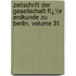 Zeitschrift Der Gesellschaft Fï¿½R Erdkunde Zu Berlin, Volume 31