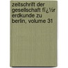 Zeitschrift Der Gesellschaft Fï¿½R Erdkunde Zu Berlin, Volume 31 by Berlin Gesellschaft Fü