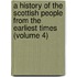 a History of the Scottish People from the Earliest Times (Volume 4)