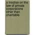 a Treatise on the Law of Private Corporations Other Than Charitable