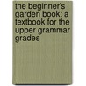 the Beginner's Garden Book: a Textbook for the Upper Grammar Grades door Allen French