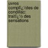 Uvres Complï¿½Tes De Condillac: Traitï¿½ Des Sensations