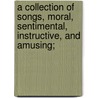 A Collection of Songs, Moral, Sentimental, Instructive, and Amusing; door James Plumptre