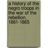 A History of the Negro Troops in the War of the Rebellion, 1861-1865 door George Washington Williams