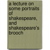 A Lecture on Some Portraits of Shakespeare, and Shakespeare's Brooch by John Rabone