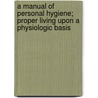 A Manual of Personal Hygiene; Proper Living Upon a Physiologic Basis door Walter Lytle Pyle