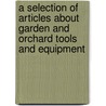 A Selection Of Articles About Garden And Orchard Tools And Equipment by Authors Various