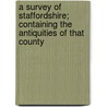 A Survey of Staffordshire; Containing the Antiquities of That County by Sampson Erdeswicke