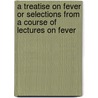 A Treatise on Fever or Selections from a Course of Lectures on Fever door Robert Spencer Dyer Lyons
