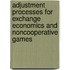Adjustment Processes for Exchange Economics and Noncooperative Games