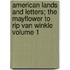American Lands and Letters; The Mayflower to Rip Van Winkle Volume 1