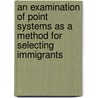 An Examination of Point Systems as a Method for Selecting Immigrants door United States Congressional House