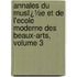 Annales Du Musï¿½E Et De L'Ecole Moderne Des Beaux-Arts, Volume 3