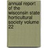 Annual Report of the Wisconsin State Horticultural Society Volume 22