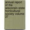 Annual Report of the Wisconsin State Horticultural Society Volume 27 by Wisconsin State Society