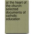 At The Heart Of The Church: Selected Documents Of Catholic Education