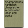Biographisches Handbuch Chinesischer Schriftsteller: Leben Und Werke by Weiping Huang