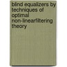 Blind Equalizers By Techniques Of Optimal Non-LinearFiltering Theory by Monika Pinchas