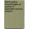 Blind Justice: Miscarriages of Justice in Twentieth-Century Britain? door John J. Eddleston