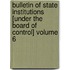 Bulletin of State Institutions [Under the Board of Control] Volume 6