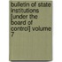Bulletin of State Institutions [Under the Board of Control] Volume 7