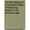 Certain Peace In Uncertain Times: Embracing Prayer In An Anxious Age door Shirley Dobson