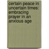 Certain Peace In Uncertain Times: Embracing Prayer In An Anxious Age by Shirley Dobson