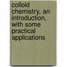 Colloid Chemistry, an Introduction, with Some Practical Applications by Jerome Alexander