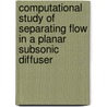 Computational Study of Separating Flow in a Planar Subsonic Diffuser by United States Government