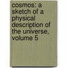 Cosmos: a Sketch of a Physical Description of the Universe, Volume 5 by William Sweetland Dallas