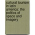 Cultural Tourism in Latin America: The Politics of Space and Imagery