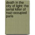 Death In The City Of Light: The Serial Killer Of Nazi-Occupied Paris