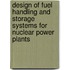 Design of Fuel Handling and Storage Systems for Nuclear Power Plants